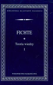 Teoria wiedzy Wybr pism Tom 1, Fichte Johann Gottlieb