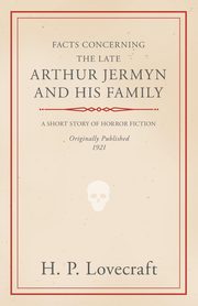 Facts Concerning the Late Arthur Jermyn and His Family;With a Dedication by George Henry Weiss, Lovecraft H. P.