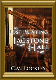 The Lost Painting of Lagstone Hall, Lockley C.M.