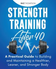 Strength Training After 40, Thompson Baz