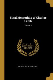 Final Memorials of Charles Lamb; Volume II, Talfourd Thomas Noon