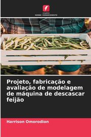 Projeto, fabrica?o e avalia?o de modelagem de mquina de descascar feij?o, Omorodion Harrison