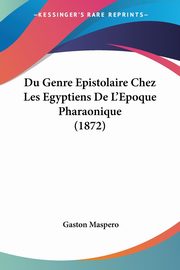 Du Genre Epistolaire Chez Les Egyptiens De L'Epoque Pharaonique (1872), Maspero Gaston