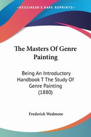 ksiazka tytu: The Masters Of Genre Painting autor: Wedmore Frederick