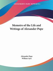 Memoirs of the Life and Writings of Alexander Pope, Pope Alexander