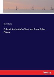 Colonel Starbottle's Client and Some Other People, Harte Bret
