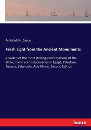 Fresh Light from the Ancient Monuments, Sayce Archibald H.