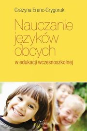 ksiazka tytu: Nauczanie jzykw obcych w edukacji wczesnoszkolnej autor: Erenc-Grygoruk Grayna