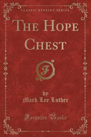ksiazka tytu: The Hope Chest (Classic Reprint) autor: Luther Mark Lee