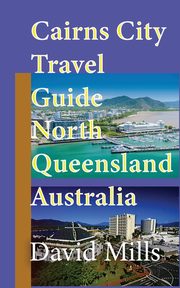 Cairns City Travel Guide, North Queensland Australia, Mills David
