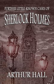 Further Little-Known Cases of Sherlock Holmes, Hall Arthur
