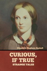 Curious, if True, Gaskell Elizabeth Cleghorn