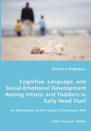 Cognitive, Language, and Social-Emotional Development Among Infants and Toddlers in Early Head Start - An Examination of the Impact of Cumulative Risk, Robokos Dimitra