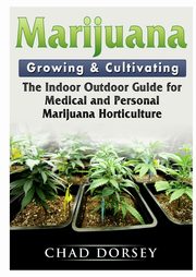 Marijuana Growing & Cultivating, Dorsey Chad