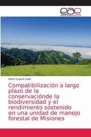 Compatibilizacin a largo plazo de la conservacinde la biodiversidad y el rendimiento sostenido en una unidad de manejo forestal de Misiones, Eugenio Sello Mario