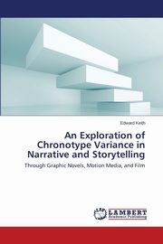 ksiazka tytu: An Exploration of Chronotype Variance in Narrative and Storytelling autor: Keith Edward