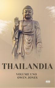 Thailandia - Alla Scoperta Dei Segreti Della Terra Dei Sorrisi, Jones Owen