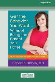 Get the Behavior You Want ... Without Being the Parent You Hate!, Gilboa Deborah