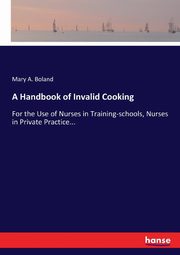 A Handbook of Invalid Cooking, Boland Mary A.