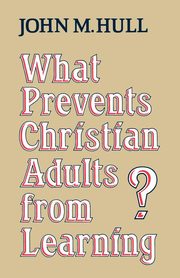 ksiazka tytu: What Prevents Christian Adults from Learning? autor: Hull John M.