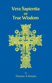 Vera Sapentia or True Wisdom, Kempis Thomas A