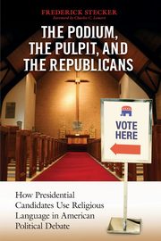 Podium, the Pulpit, and the Republicans, The, Stecker Frederick