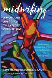 Midwifing-A Womanist Approach to Pastoral Counseling, Thurmond-Malone Myrna