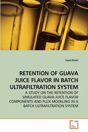 RETENTION OF GUAVA JUICE FLAVOR IN BATCH             ULTRAFILTRATION SYSTEM, Khalil Saad
