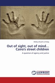 Out of sight, out of mind... Cairo's street children, Wang Shirley (Hsueh Li)