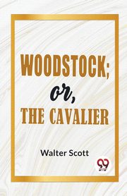 Woodstock; Or, The Cavalier, Walter Scott Sir