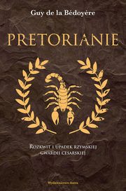 Pretorianie Rozkwit i upadek rzymskiej gwardii cesarskiej, de la Bedoyere Guy