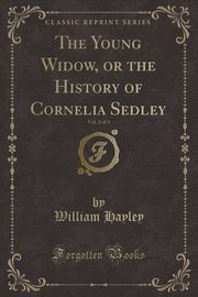 ksiazka tytu: The Young Widow, or the History of Cornelia Sedley, Vol. 2 of 4 (Classic Reprint) autor: Hayley William