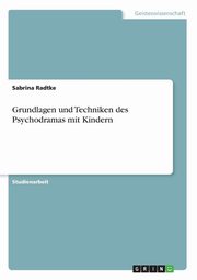 ksiazka tytu: Grundlagen und Techniken des Psychodramas mit Kindern autor: Radtke Sabrina