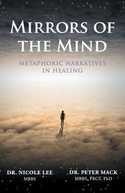 Mirrors of the Mind - Metaphoric Narratives in Healing, Mack Peter