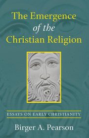 The Emergence of the Christian Religion, Pearson Birger A.