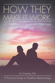 How They Make It Work... 21 Habits of a Successful Marriage, Wimberly PhD Ed