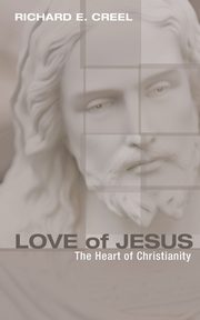 Love of Jesus, Creel Richard E.