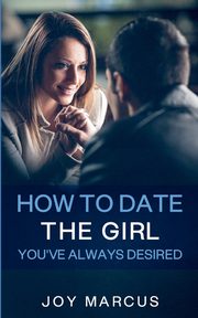 How to Date the Girl You've Always Desired, Marcus Joy