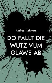 Do fallt die Wutz vum Glawe ab, Schwarz Andreas