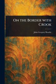 On the Border With Crook, Bourke John Gregory