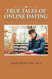 ksiazka tytu: True Tales of Online Dating autor: Cser Ph.D. Jaime Rose