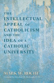 Intellectual Appeal of Catholicism and the Idea of a Catholic University, The, Roche Mark W.