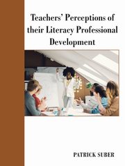 Teachers' Perceptions of Their Literacy Professional Development, Suber Patrick