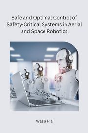 Safe and Optimal Control of Safety-Critical Systems in Aerial and Space Robotics, Wasia Pia