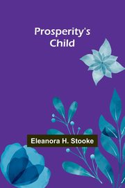 Prosperity's child, H. Stooke Eleanora