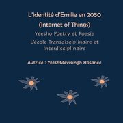 L'identit d'Emilie en 2050 (Internet of Things), Yeesho Poetry et Poesie, L'cole Transdisciplinaire et Interdisciplinaire, Hosanee Yeeshtdevisingh