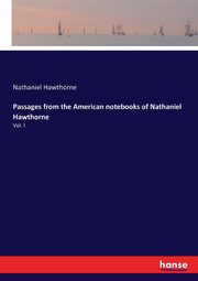 Passages from the American notebooks of Nathaniel Hawthorne, Hawthorne Nathaniel