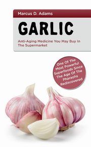 Garlic - Anti-Aging You May Buy in the Supermarket, Adams Marcus D.