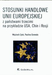 ksiazka tytu: Stosunki handlowe Unii Europejskiej z pastwami trzecimi na przykadzie USA Chin i Rosji autor: Zysk Wojciech, Gromala Paulina