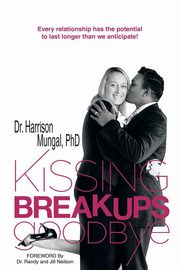 ksiazka tytu: Kissing Breakups Goodbye autor: Mungal Phd Dr Harrison S.